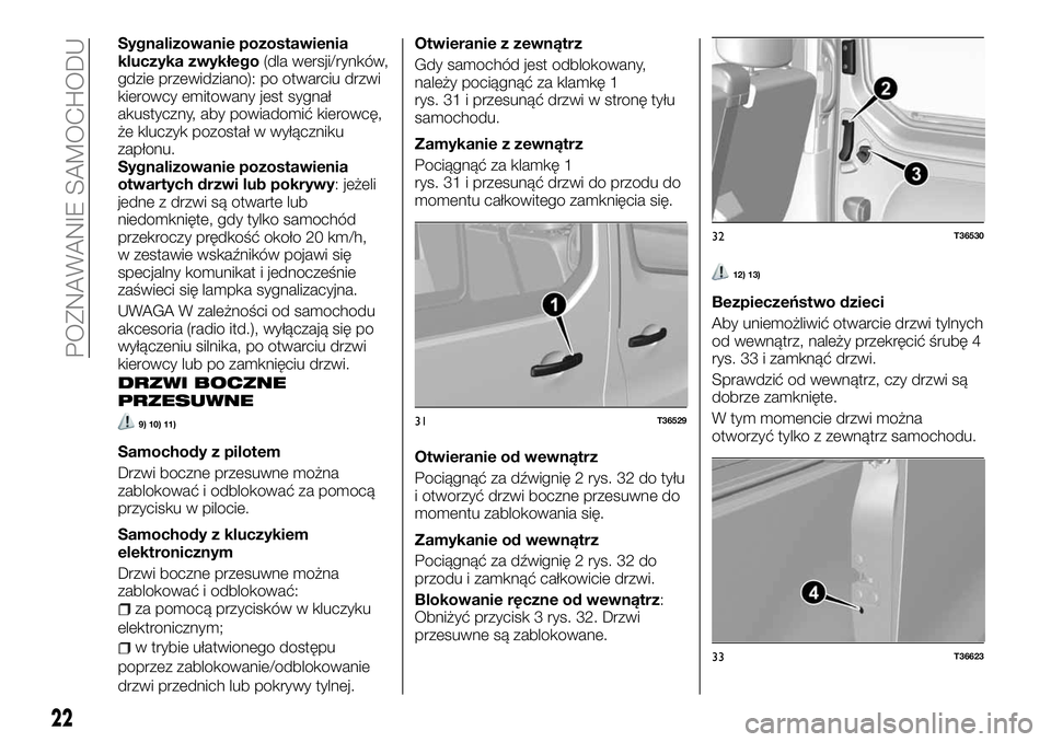FIAT TALENTO 2018  Instrukcja obsługi (in Polish) Sygnalizowanie pozostawienia
kluczyka zwykłego(dla wersji/rynków,
gdzie przewidziano): po otwarciu drzwi
kierowcy emitowany jest sygnał
akustyczny, aby powiadomić kierowcę,
że kluczyk pozostał 