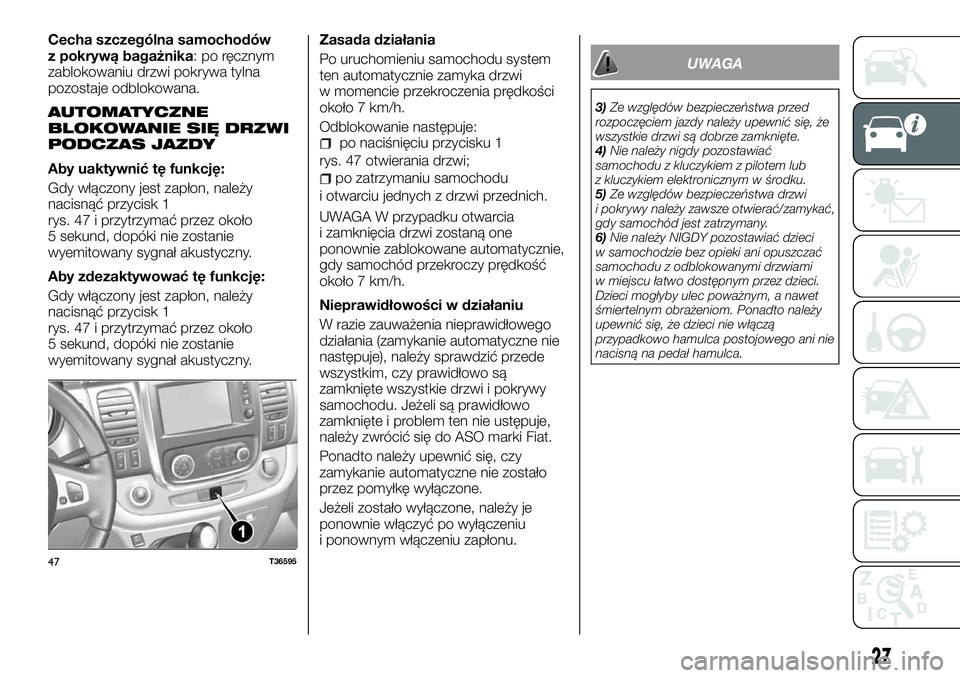 FIAT TALENTO 2018  Instrukcja obsługi (in Polish) Cecha szczególna samochodów
z pokrywą bagażnika: po ręcznym
zablokowaniu drzwi pokrywa tylna
pozostaje odblokowana.
AUTOMATYCZNE
BLOKOWANIE SIĘ DRZWI
PODCZAS JAZDY
Aby uaktywnić tę funkcję:
G