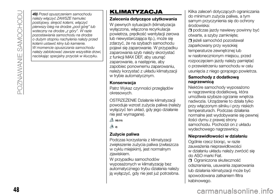 FIAT TALENTO 2018  Instrukcja obsługi (in Polish) 49)Przed opuszczeniem samochodu
należy włączyć ZAWSZE hamulec
postojowy, skręcić kołami, włączyć
pierwszy bieg na drodze „pod górę” lub
wsteczny na drodze „z góry”. W razie
pozost