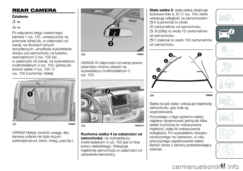 FIAT TALENTO 2018  Instrukcja obsługi (in Polish) REAR CAMERA
Działanie
54)
15)
Po włączeniu biegu wstecznego
kamera 1 rys. 101, umieszczona na
pokrywie tylnej lub, w zależności od
wersji, na drzwiach tylnych
skrzydłowych, umożliwia wyświetla