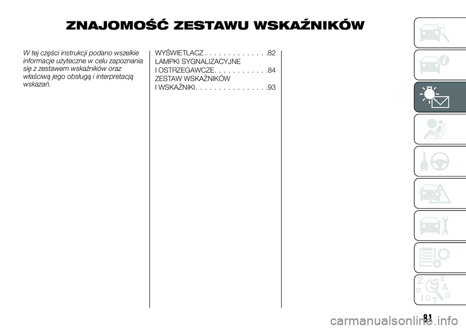 FIAT TALENTO 2018  Instrukcja obsługi (in Polish) ZNAJOMOŚĆ ZESTAWU WSKAŹNIKÓW
W tej części instrukcji podano wszelkie
informacje użyteczne w celu zapoznania
się z zestawem wskaźników oraz
właściwą jego obsługą i interpretacją
wskaza
