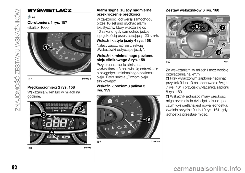FIAT TALENTO 2018  Instrukcja obsługi (in Polish) WYŚWIETLACZ
83)
Obrotomierz 1 rys. 157
(skala x 1000)
Prędkościomierz 2 rys. 158
Wskazania w km lub w milach na
godzinę.Alarm sygnalizujący nadmierne
przekroczenie prędkości
W zależności od w