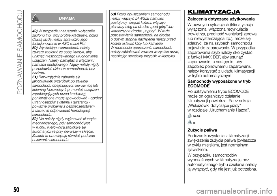 FIAT TALENTO 2021  Instrukcja obsługi (in Polish) UWAGA
49)W przypadku naruszenia wyłącznika
zapłonu (np. przy próbie kradzieży), przed
dalszą jazdą należy sprawdzić jego
funkcjonowanie w ASO marki Fiat.
50)Wysiadając z samochodu należy
za
