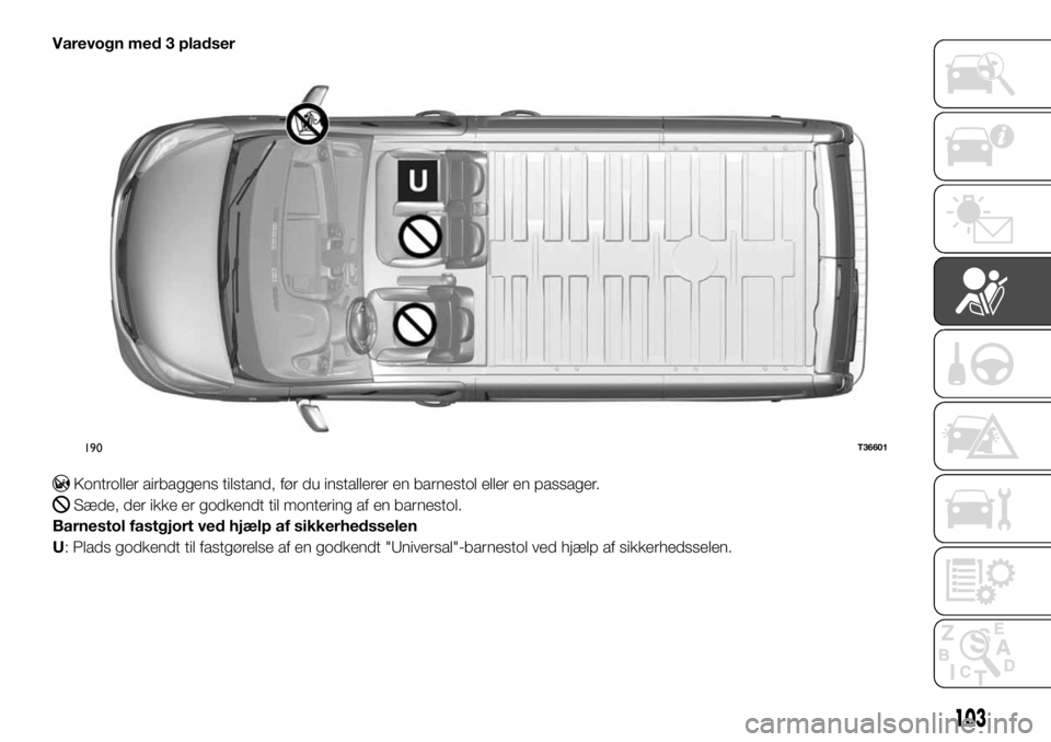 FIAT TALENTO 2017  Brugs- og vedligeholdelsesvejledning (in Danish) Varevogn med 3 pladser
Kontroller airbaggens tilstand, før du installerer en barnestol eller en passager.
Sæde, der ikke er godkendt til montering af en barnestol.
Barnestol fastgjort ved hjælp af 