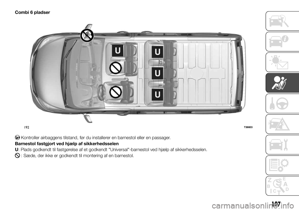 FIAT TALENTO 2017  Brugs- og vedligeholdelsesvejledning (in Danish) Combi 6 pladser
Kontroller airbaggens tilstand, før du installerer en barnestol eller en passager.
Barnestol fastgjort ved hjælp af sikkerhedsselen
U: Plads godkendt til fastgørelse af et godkendt 