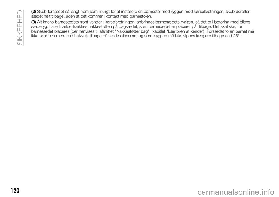 FIAT TALENTO 2017  Brugs- og vedligeholdelsesvejledning (in Danish) (2)Skub forsædet så langt frem som muligt for at installere en barnestol med ryggen mod kørselsretningen, skub derefter
sædet helt tilbage, uden at det kommer i kontakt med barnestolen.
(3)Alt ime