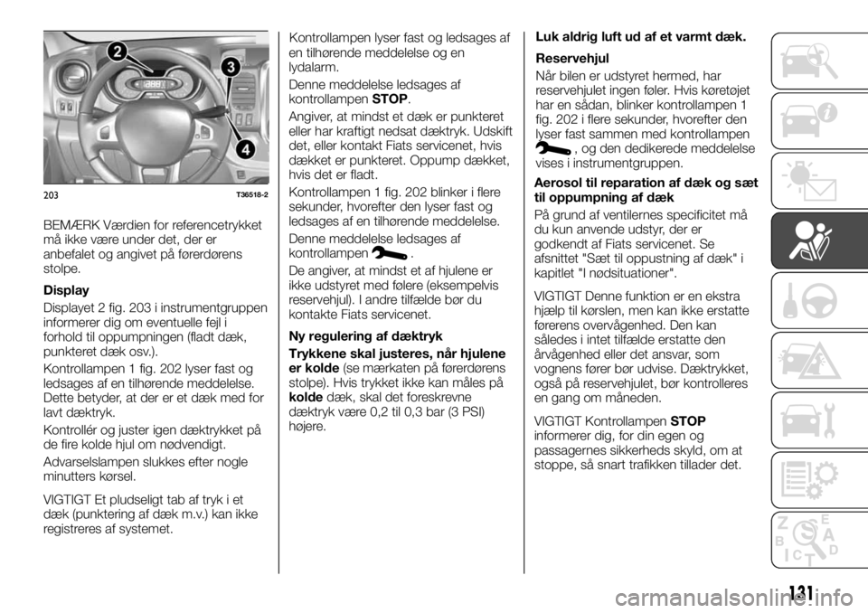 FIAT TALENTO 2017 Brugs- og vedligeholdelsesvejledning (in Danish) BEMÆRK Værdien for referencetrykket
må ikke være under det, der er
anbefalet og angivet på førerdørens
stolpe.
Display
Displayet 2 fig. 203 i instrumentgruppen
informerer dig om eventuelle fejl FIAT TALENTO 2017 Brugs- og vedligeholdelsesvejledning (in Danish) BEMÆRK Værdien for referencetrykket
må ikke være under det, der er
anbefalet og angivet på førerdørens
stolpe.
Display
Displayet 2 fig. 203 i instrumentgruppen
informerer dig om eventuelle fejl