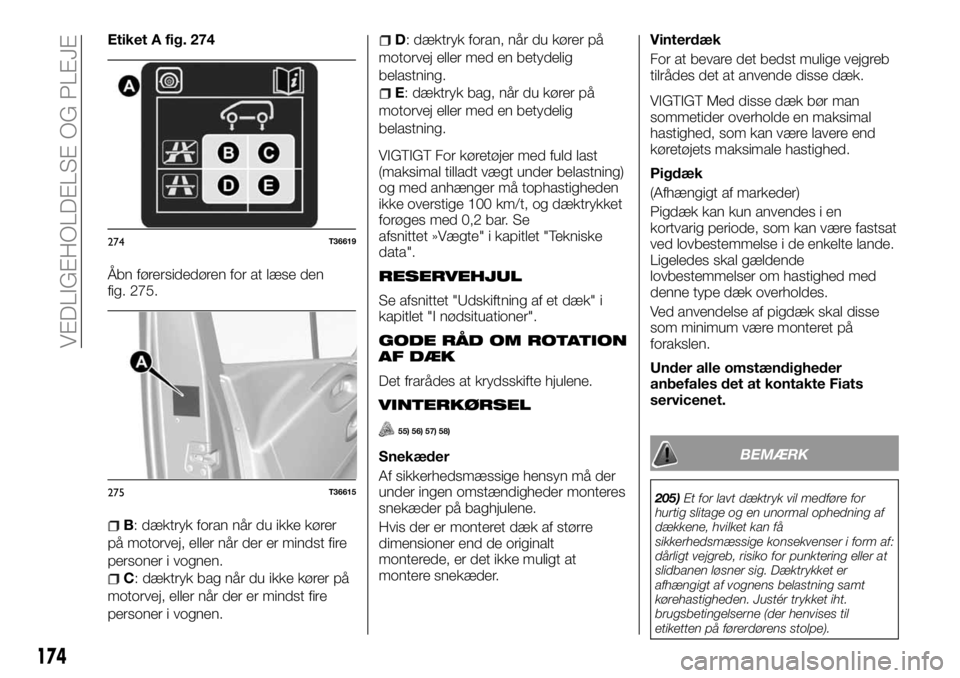 FIAT TALENTO 2017 Brugs- og vedligeholdelsesvejledning (in Danish) Etiket A fig. 274
Åbn førersidedøren for at læse den
fig. 275.
B: dæktryk foran når du ikke kører
på motorvej, eller når der er mindst fire
personer i vognen.
C: dæktryk bag når du ikke kø FIAT TALENTO 2017 Brugs- og vedligeholdelsesvejledning (in Danish) Etiket A fig. 274
Åbn førersidedøren for at læse den
fig. 275.
B: dæktryk foran når du ikke kører
på motorvej, eller når der er mindst fire
personer i vognen.
C: dæktryk bag når du ikke kø