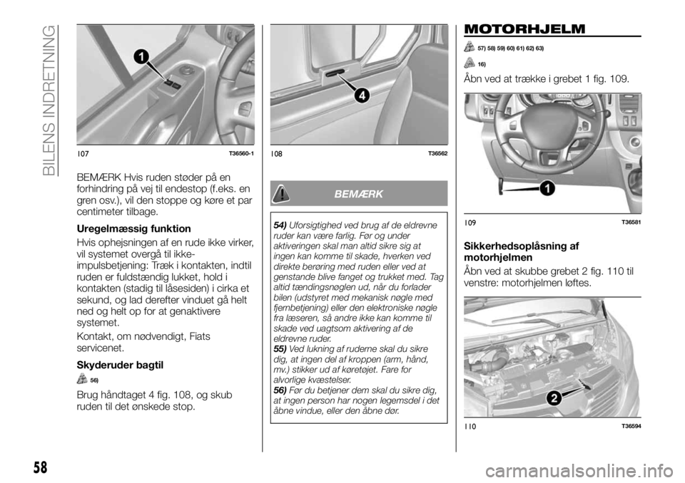 FIAT TALENTO 2017 Brugs- og vedligeholdelsesvejledning (in Danish) BEMÆRK Hvis ruden støder på en
forhindring på vej til endestop (f.eks. en
gren osv.), vil den stoppe og køre et par
centimeter tilbage.
Uregelmæssig funktion
Hvis ophejsningen af en rude ikke vi FIAT TALENTO 2017 Brugs- og vedligeholdelsesvejledning (in Danish) BEMÆRK Hvis ruden støder på en
forhindring på vej til endestop (f.eks. en
gren osv.), vil den stoppe og køre et par
centimeter tilbage.
Uregelmæssig funktion
Hvis ophejsningen af en rude ikke vi