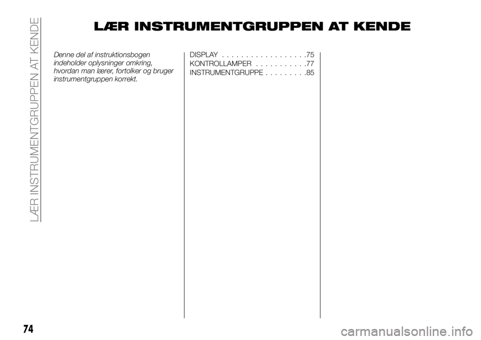 FIAT TALENTO 2017  Brugs- og vedligeholdelsesvejledning (in Danish) LÆR INSTRUMENTGRUPPEN AT KENDE
Denne del af instruktionsbogen
indeholder oplysninger omkring,
hvordan man lærer, fortolker og bruger
instrumentgruppen korrekt.DISPLAY..................75
KONTROLLAMP