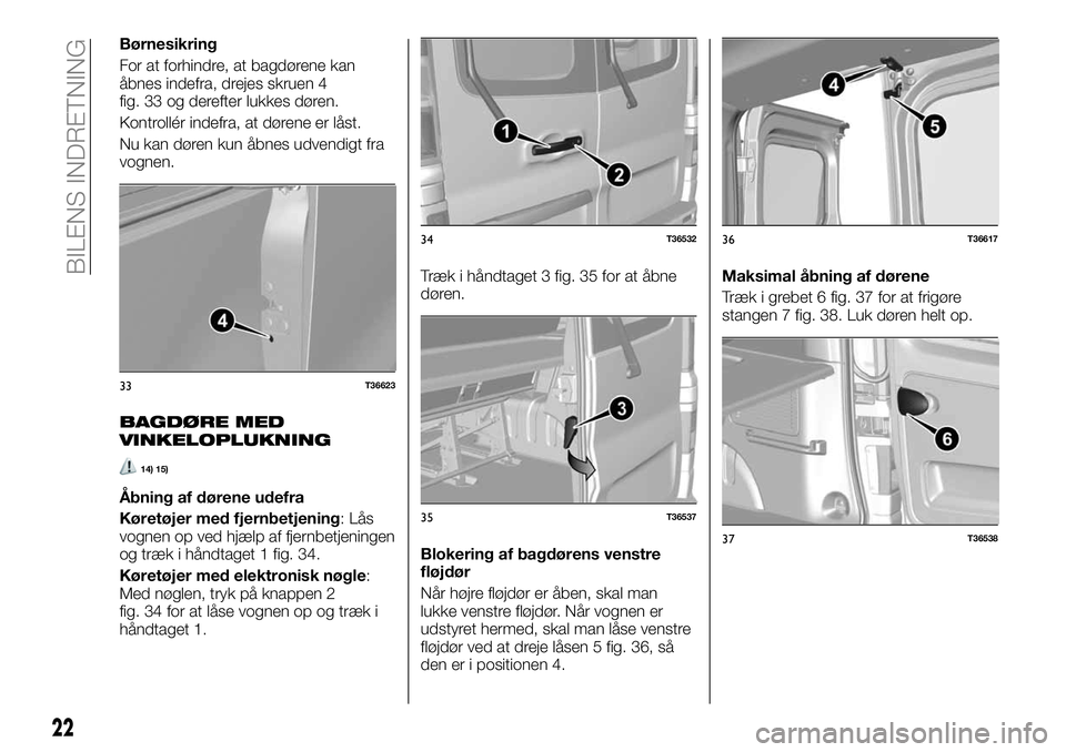 FIAT TALENTO 2018  Brugs- og vedligeholdelsesvejledning (in Danish) Børnesikring
For at forhindre, at bagdørene kan
åbnes indefra, drejes skruen 4
fig. 33 og derefter lukkes døren.
Kontrollér indefra, at dørene er låst.
Nu kan døren kun åbnes udvendigt fra
vo