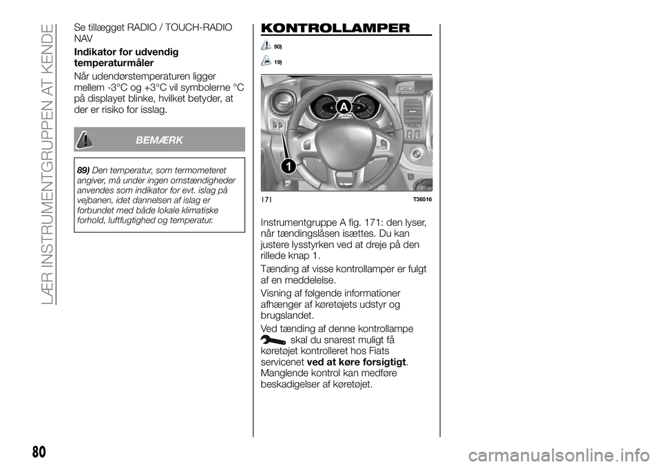 FIAT TALENTO 2020  Brugs- og vedligeholdelsesvejledning (in Danish) Se tillægget RADIO / TOUCH-RADIO
NAV
Indikator for udvendig
temperaturmåler
Når udendørstemperaturen ligger
mellem -3°C og +3°C vil symbolerne °C
på displayet blinke, hvilket betyder, at
der e