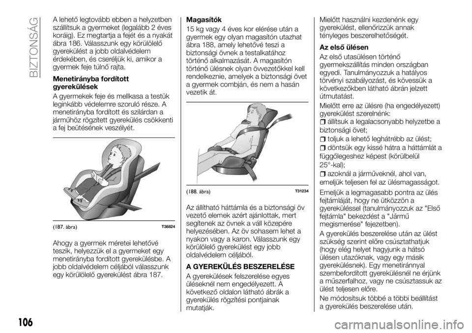 FIAT TALENTO 2018 Kezelési és karbantartási útmutató (in Hungarian) A lehető legtovább ebben a helyzetben
szállítsuk a gyermeket (legalább 2 éves
koráig). Ez megtartja a fejét és a nyakát
ábra 186. Válasszunk egy körülölelő
gyerekülést a jobb oldalv FIAT TALENTO 2018 Kezelési és karbantartási útmutató (in Hungarian) A lehető legtovább ebben a helyzetben
szállítsuk a gyermeket (legalább 2 éves
koráig). Ez megtartja a fejét és a nyakát
ábra 186. Válasszunk egy körülölelő
gyerekülést a jobb oldalv