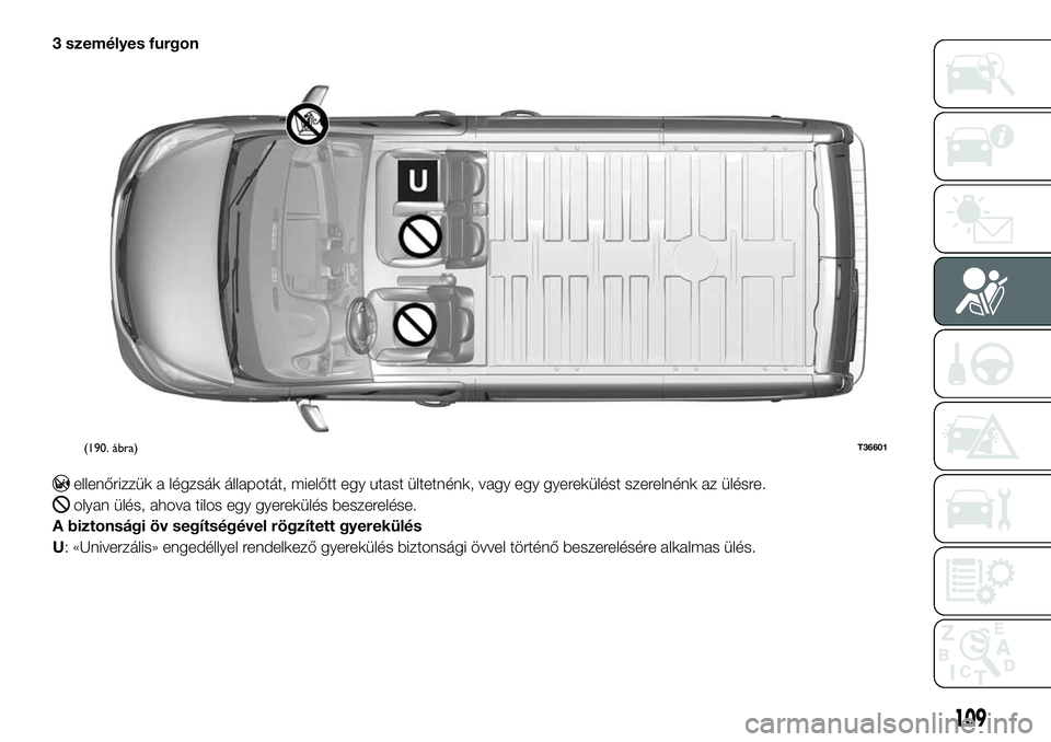 FIAT TALENTO 2018  Kezelési és karbantartási útmutató (in Hungarian) 3 személyes furgon
ellenőrizzük a légzsák állapotát, mielőtt egy utast ültetnénk, vagy egy gyerekülést szerelnénk az ülésre.
olyan ülés, ahova tilos egy gyerekülés beszerelése.
A b
