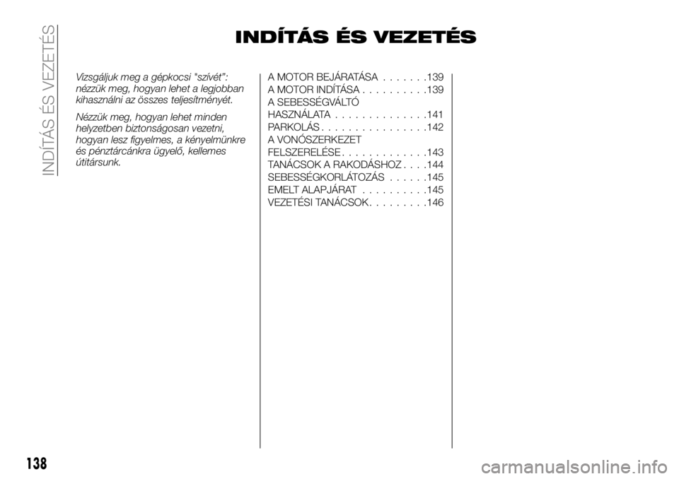 FIAT TALENTO 2018  Kezelési és karbantartási útmutató (in Hungarian) INDÍTÁS ÉS VEZETÉS
Vizsgáljuk meg a gépkocsi "szívét”:
nézzük meg, hogyan lehet a legjobban
kihasználni az összes teljesítményét.
Nézzük meg, hogyan lehet minden
helyzetben bizt