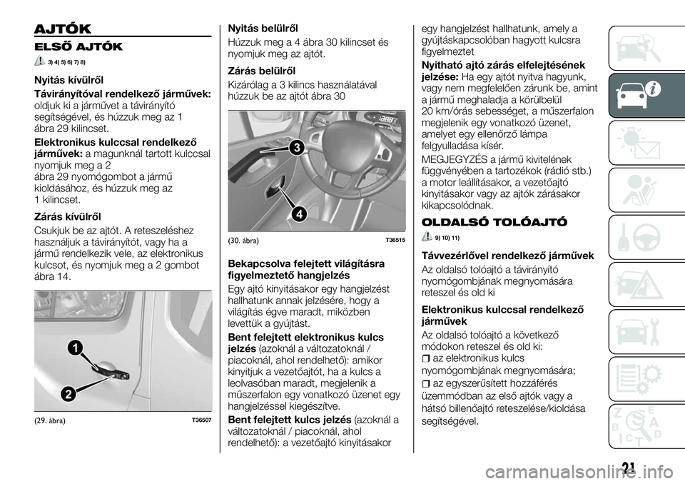 FIAT TALENTO 2018 Kezelési és karbantartási útmutató (in Hungarian) AJTÓK
ELSŐ AJTÓK
3) 4) 5) 6) 7) 8)
Nyitás kívülről
Távirányítóval rendelkező járművek:
oldjuk ki a járművet a távirányító
segítségével, és húzzuk meg az 1
ábra 29 kilincset.
FIAT TALENTO 2018 Kezelési és karbantartási útmutató (in Hungarian) AJTÓK
ELSŐ AJTÓK
3) 4) 5) 6) 7) 8)
Nyitás kívülről
Távirányítóval rendelkező járművek:
oldjuk ki a járművet a távirányító
segítségével, és húzzuk meg az 1
ábra 29 kilincset.