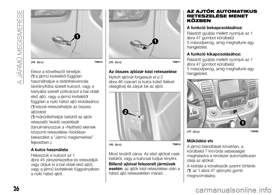 FIAT TALENTO 2018 Kezelési és karbantartási útmutató (in Hungarian) Ekkor a következőt tehetjük:a jármű kivitelétől függően
használhatjuk a rádiófrekvenciás
távirányítóba szerelt kulcsot, vagy a
kártyába szerelt pótkulcsot a bal oldali
első ajtó, FIAT TALENTO 2018 Kezelési és karbantartási útmutató (in Hungarian) Ekkor a következőt tehetjük:a jármű kivitelétől függően
használhatjuk a rádiófrekvenciás
távirányítóba szerelt kulcsot, vagy a
kártyába szerelt pótkulcsot a bal oldali
első ajtó,