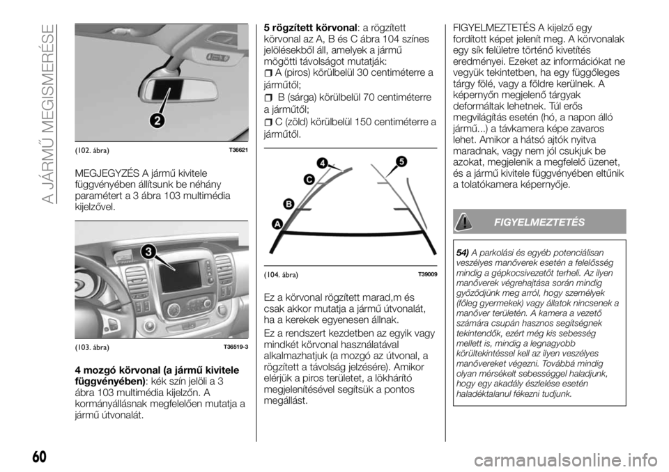 FIAT TALENTO 2018 Kezelési és karbantartási útmutató (in Hungarian) MEGJEGYZÉS A jármű kivitele
függvényében állítsunk be néhány
paramétert a 3 ábra 103 multimédia
kijelzővel.
4 mozgó körvonal (a jármű kivitele
függvényében): kék szín jelöli a FIAT TALENTO 2018 Kezelési és karbantartási útmutató (in Hungarian) MEGJEGYZÉS A jármű kivitele
függvényében állítsunk be néhány
paramétert a 3 ábra 103 multimédia
kijelzővel.
4 mozgó körvonal (a jármű kivitele
függvényében): kék szín jelöli a