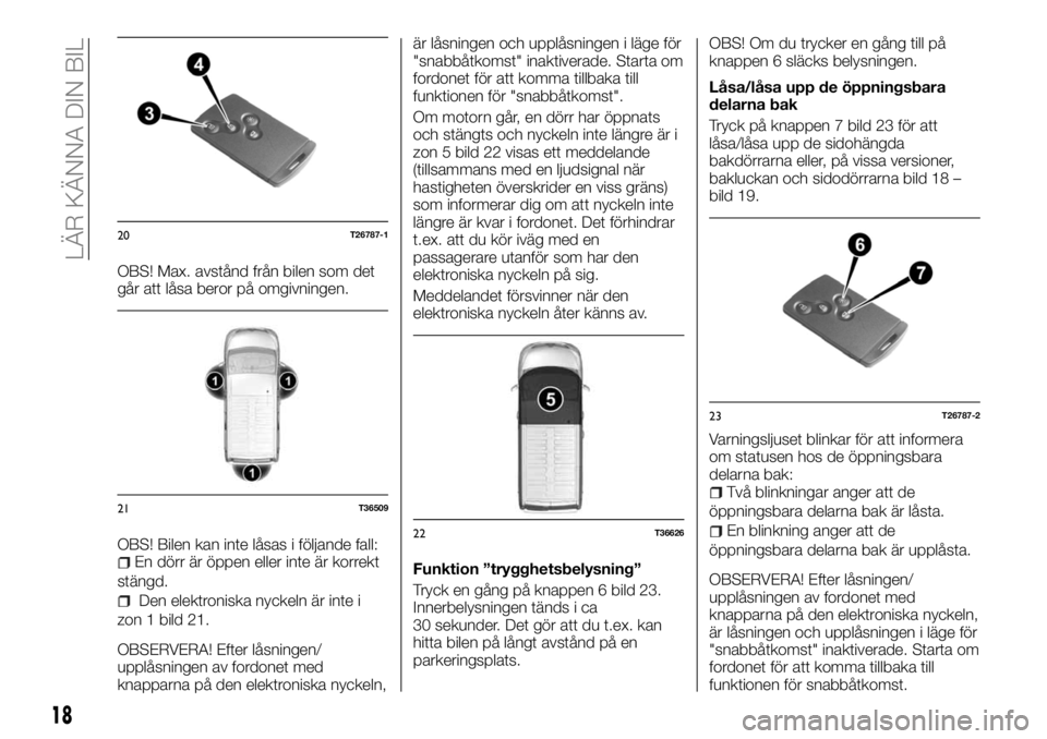 FIAT TALENTO 2017  Drift- och underhållshandbok (in Swedish) OBS! Max. avstånd från bilen som det
går att låsa beror på omgivningen.
OBS! Bilen kan inte låsas i följande fall:
En dörr är öppen eller inte är korrekt
stängd.
Den elektroniska nyckeln �