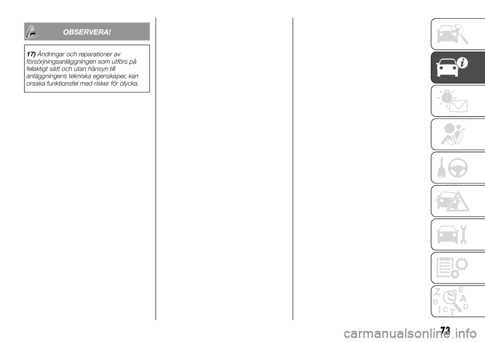 FIAT TALENTO 2017  Drift- och underhållshandbok (in Swedish) OBSERVERA!
17)Ändringar och reparationer av
försörjningsanläggningen som utförs på
felaktigt sätt och utan hänsyn till
anläggningens tekniska egenskaper, kan
orsaka funktionsfel med risker f�