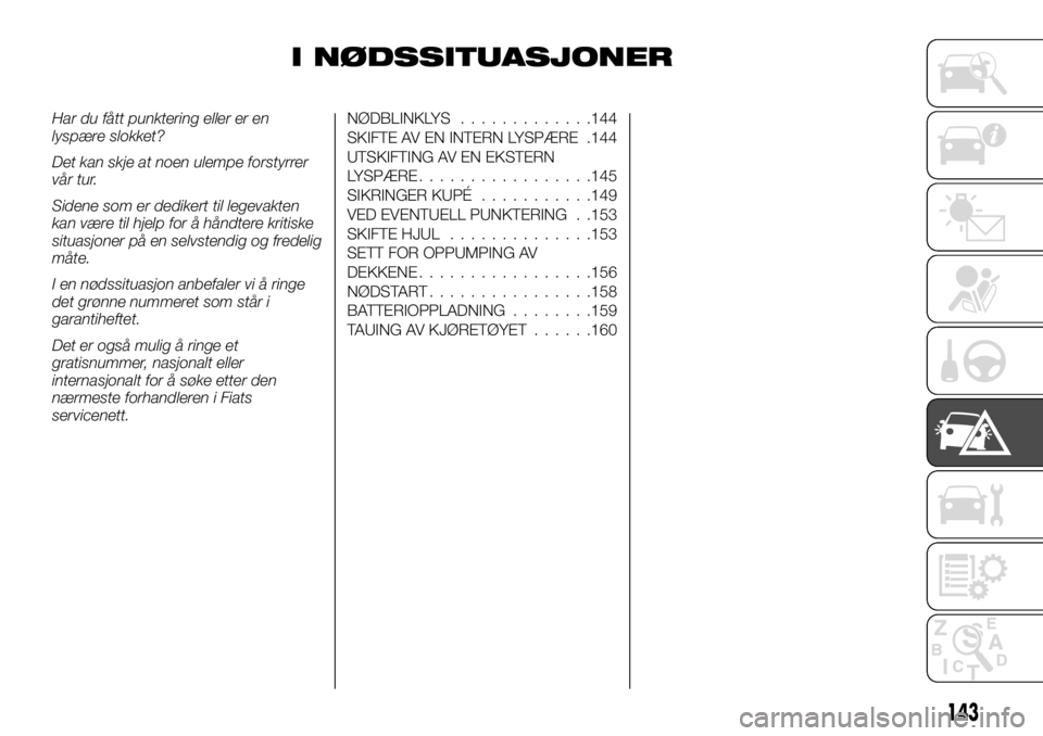 FIAT TALENTO 2017  Drift- og vedlikeholdshåndbok (in Norwegian) I NØDSSITUASJONER
Har du fått punktering eller er en
lyspære slokket?
Det kan skje at noen ulempe forstyrrer
vår tur.
Sidene som er dedikert til legevakten
kan være til hjelp for å håndtere kri