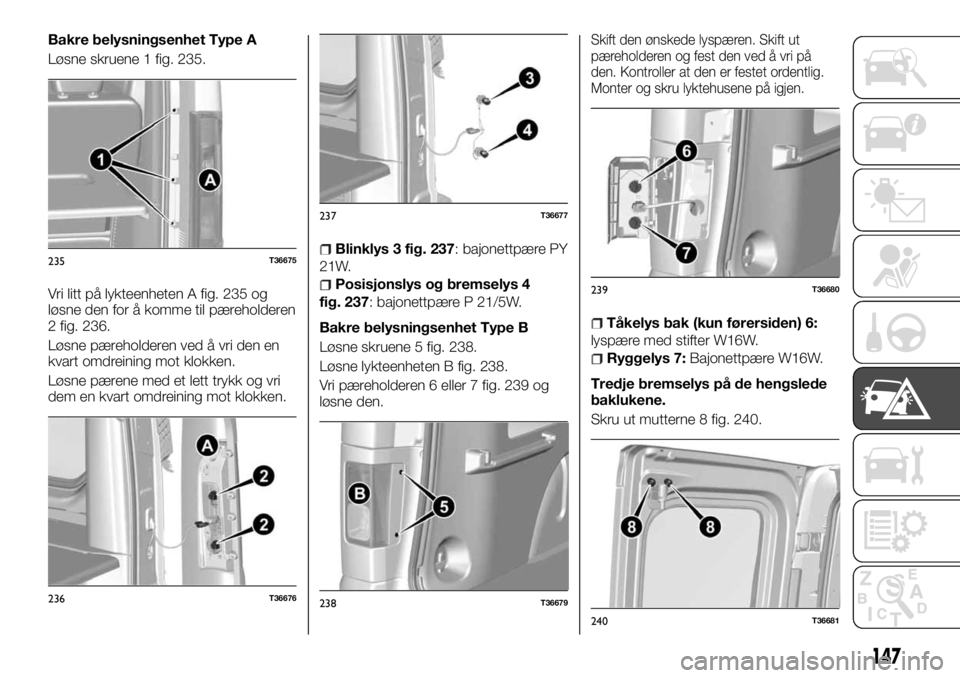 FIAT TALENTO 2017  Drift- og vedlikeholdshåndbok (in Norwegian) Bakre belysningsenhet Type A
Løsne skruene 1 fig. 235.
Vri litt på lykteenheten A fig. 235 og
løsne den for å komme til pæreholderen
2 fig. 236.
Løsne pæreholderen ved å vri den en
kvart omdre