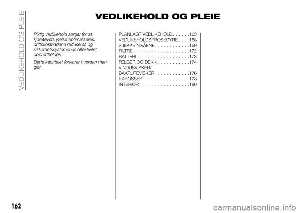 FIAT TALENTO 2017  Drift- og vedlikeholdshåndbok (in Norwegian) VEDLIKEHOLD OG PLEIE
Riktig vedlikehold sørger for at
kjøretøyets ytelse optimaliseres,
driftskostnadene reduseres og
sikkerhetssystemenes effektivitet
opprettholdes.
Dette kapittelet forklarer hvo