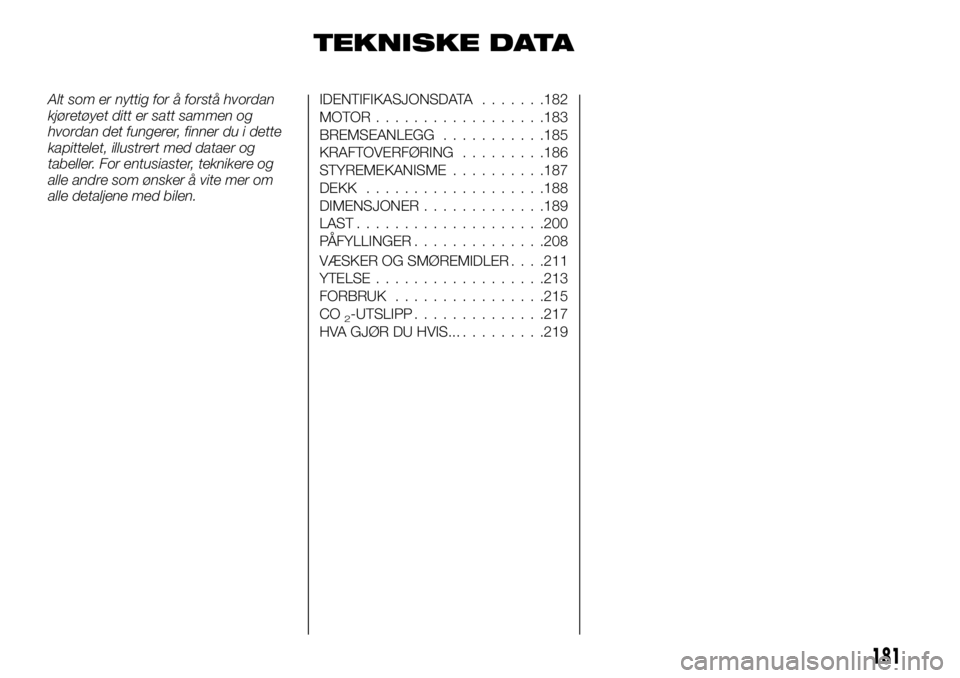 FIAT TALENTO 2017  Drift- og vedlikeholdshåndbok (in Norwegian) TEKNISKE DATA
Alt som er nyttig for å forstå hvordan
kjøretøyet ditt er satt sammen og
hvordan det fungerer, finner du i dette
kapittelet, illustrert med dataer og
tabeller. For entusiaster, tekni