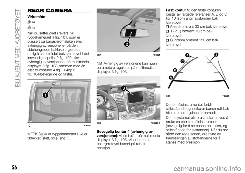 FIAT TALENTO 2017 Drift- og vedlikeholdshåndbok (in Norwegian) REAR CAMERA
Virkemåte
53)
15)
Når du setter giret i revers, vil
ryggekameraet 1 fig. 101. som er
plassert på bagasjeromsluken eller,
avhengig av versjonene, på den
sidehengslede bakluken, gjøre d FIAT TALENTO 2017 Drift- og vedlikeholdshåndbok (in Norwegian) REAR CAMERA
Virkemåte
53)
15)
Når du setter giret i revers, vil
ryggekameraet 1 fig. 101. som er
plassert på bagasjeromsluken eller,
avhengig av versjonene, på den
sidehengslede bakluken, gjøre d