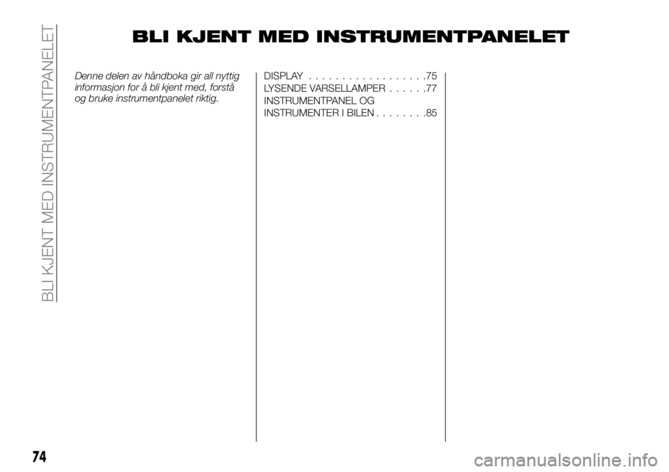 FIAT TALENTO 2017  Drift- og vedlikeholdshåndbok (in Norwegian) BLI KJENT MED INSTRUMENTPANELET
Denne delen av håndboka gir all nyttig
informasjon for å bli kjent med, forstå
og bruke instrumentpanelet riktig.DISPLAY..................75
LYSENDE VARSELLAMPER....