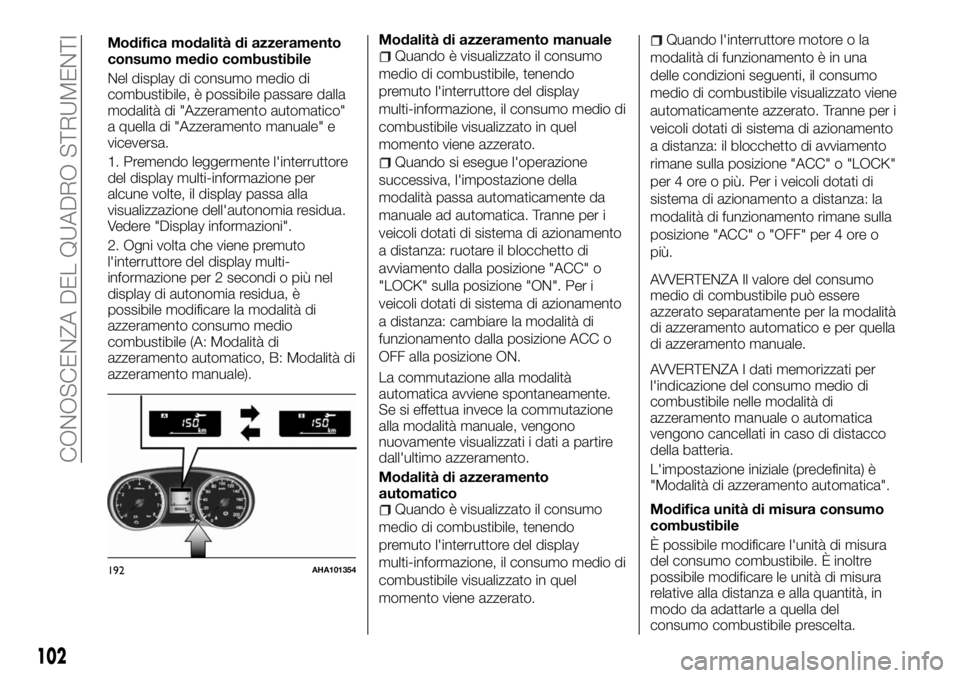 FIAT FULLBACK 2017  Libretto Uso Manutenzione (in Italian) Modifica modalità di azzeramento
consumo medio combustibile
Nel display di consumo medio di
combustibile, è possibile passare dalla
modalità di "Azzeramento automatico"
a quella di "Azz
