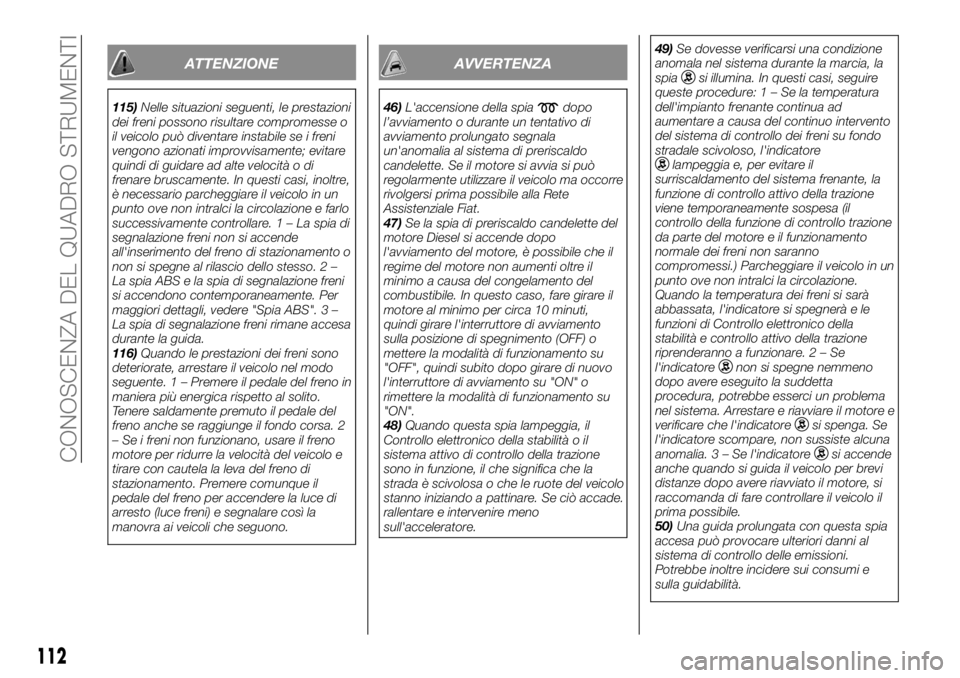FIAT FULLBACK 2017 Libretto Uso Manutenzione (in Italian) ATTENZIONE
115)Nelle situazioni seguenti, le prestazioni
dei freni possono risultare compromesse o
il veicolo può diventare instabile se i freni
vengono azionati improvvisamente; evitare
quindi di gu FIAT FULLBACK 2017 Libretto Uso Manutenzione (in Italian) ATTENZIONE
115)Nelle situazioni seguenti, le prestazioni
dei freni possono risultare compromesse o
il veicolo può diventare instabile se i freni
vengono azionati improvvisamente; evitare
quindi di gu