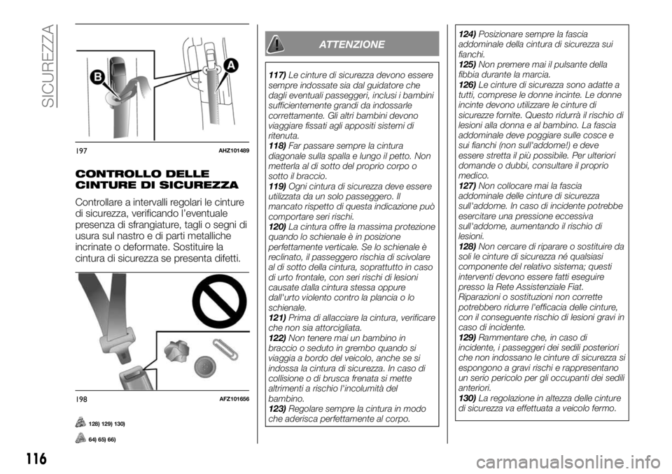 FIAT FULLBACK 2017 Libretto Uso Manutenzione (in Italian) CONTROLLO DELLE
CINTURE DI SICUREZZA
Controllare a intervalli regolari le cinture
di sicurezza, verificando l’eventuale
presenza di sfrangiature, tagli o segni di
usura sul nastro e di parti metalli FIAT FULLBACK 2017 Libretto Uso Manutenzione (in Italian) CONTROLLO DELLE
CINTURE DI SICUREZZA
Controllare a intervalli regolari le cinture
di sicurezza, verificando l’eventuale
presenza di sfrangiature, tagli o segni di
usura sul nastro e di parti metalli