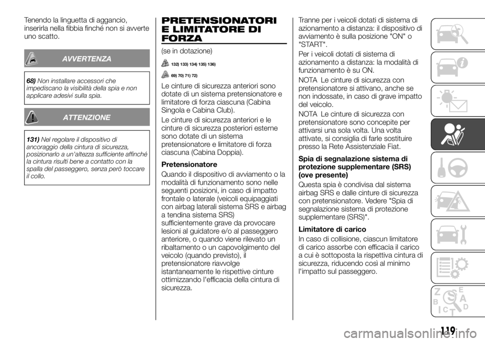 FIAT FULLBACK 2017 Libretto Uso Manutenzione (in Italian) Tenendo la linguetta di aggancio,
inserirla nella fibbia finché non si avverte
uno scatto.
AVVERTENZA
68)Non installare accessori che
impediscano la visibilità della spia e non
applicare adesivi sul FIAT FULLBACK 2017 Libretto Uso Manutenzione (in Italian) Tenendo la linguetta di aggancio,
inserirla nella fibbia finché non si avverte
uno scatto.
AVVERTENZA
68)Non installare accessori che
impediscano la visibilità della spia e non
applicare adesivi sul