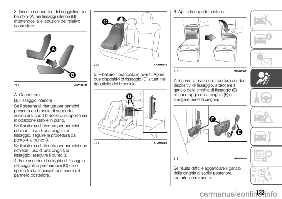 FIAT FULLBACK 2017  Libretto Uso Manutenzione (in Italian) 3. Inserire i connettori del seggiolino per
bambini (A) nei fissaggi inferiori (B)
attenendosi alle istruzioni del relativo
costruttore.
A. Connettore
B. Fissaggio inferiore
Se il sistema di ritenuta 