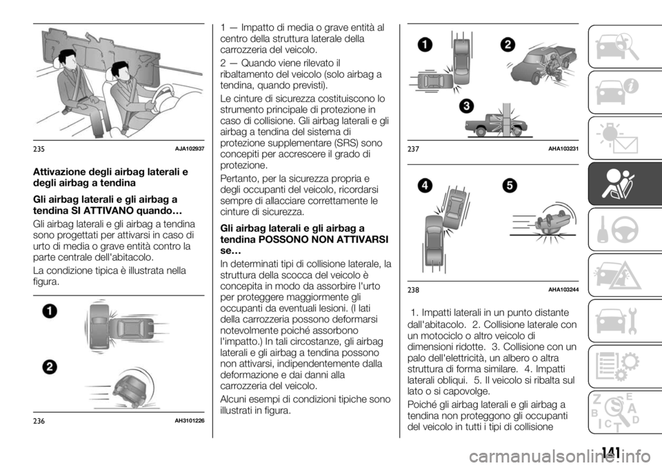 FIAT FULLBACK 2017  Libretto Uso Manutenzione (in Italian) Attivazione degli airbag laterali e
degli airbag a tendina
Gli airbag laterali e gli airbag a
tendina SI ATTIVANO quando…
Gli airbag laterali e gli airbag a tendina
sono progettati per attivarsi in 