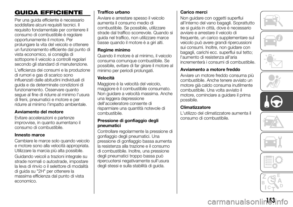 FIAT FULLBACK 2017  Libretto Uso Manutenzione (in Italian) GUIDA EFFICIENTE
Per una guida efficiente è necessario
soddisfare alcuni requisiti tecnici. Il
requisito fondamentale per contenere il
consumo di combustibile è regolare
opportunamente il motore. Pe