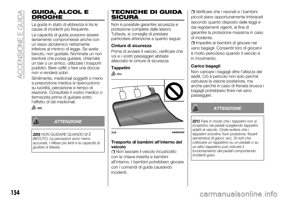 FIAT FULLBACK 2017  Libretto Uso Manutenzione (in Italian) GUIDA, ALCOL E
DROGHE
La guida in stato di ebbrezza è tra le
cause di incidenti più frequente.
Le capacità di guida possono essere
seriamente compromesse anche con
un tasso alcolemico nettamente
in