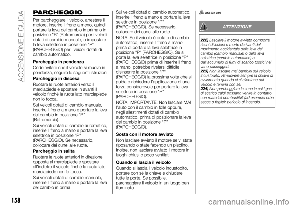 FIAT FULLBACK 2017  Libretto Uso Manutenzione (in Italian) PARCHEGGIO
Per parcheggiare il veicolo, arrestare il
motore, inserire il freno a meno, quindi
portare la leva del cambio in prima o in
posizione "R" (Retromarcia) per i veicoli
dotati di cambi