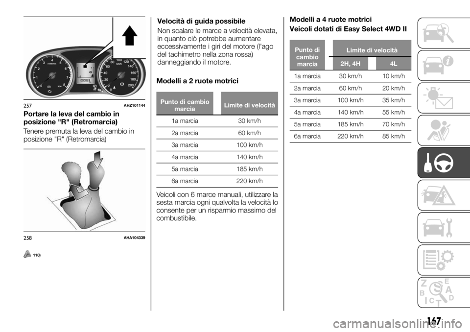 FIAT FULLBACK 2017  Libretto Uso Manutenzione (in Italian) Portare la leva del cambio in
posizione "R" (Retromarcia)
Tenere premuta la leva del cambio in
posizione "R" (Retromarcia)
110)
Velocità di guida possibile
Non scalare le marce a velo