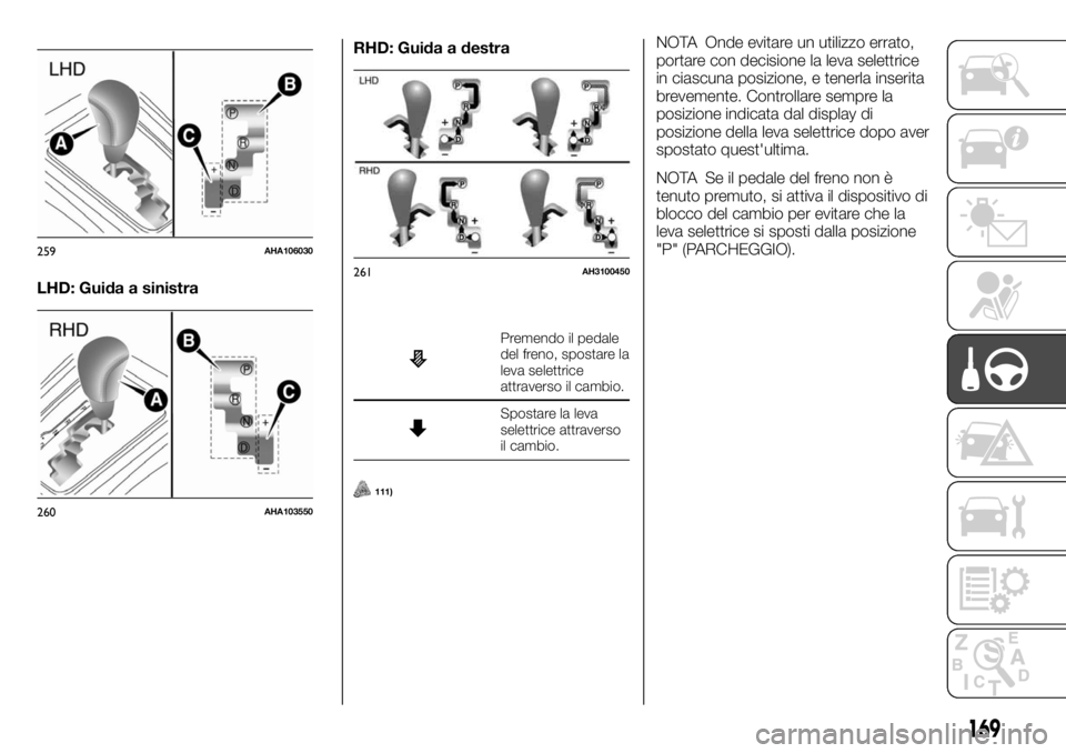 FIAT FULLBACK 2017  Libretto Uso Manutenzione (in Italian) LHD: Guida a sinistraRHD: Guida a destra
Premendo il pedale
del freno, spostare la
leva selettrice
attraverso il cambio.
Spostare la leva
selettrice attraverso
il cambio.
111)
NOTA Onde evitare un uti