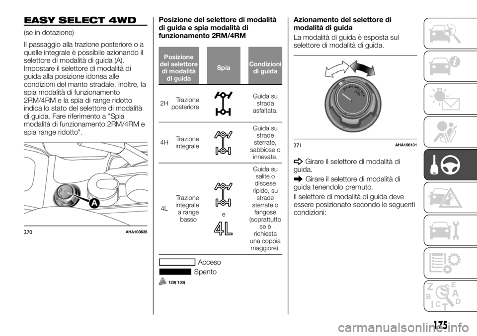 FIAT FULLBACK 2017  Libretto Uso Manutenzione (in Italian) EASY SELECT 4WD
(se in dotazione)
Il passaggio alla trazione posteriore o a
quelle integrale è possibile azionando il
selettore di modalità di guida (A).
Impostare il selettore di modalità di
guida