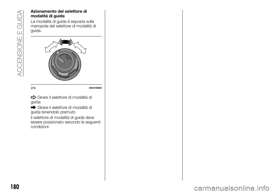FIAT FULLBACK 2017  Libretto Uso Manutenzione (in Italian) Azionamento del selettore di
modalità di guida
La modalità di guida è esposta sulla
manopola del selettore di modalità di
guida.
Girare il selettore di modalità di
guida
Girare il selettore di mo