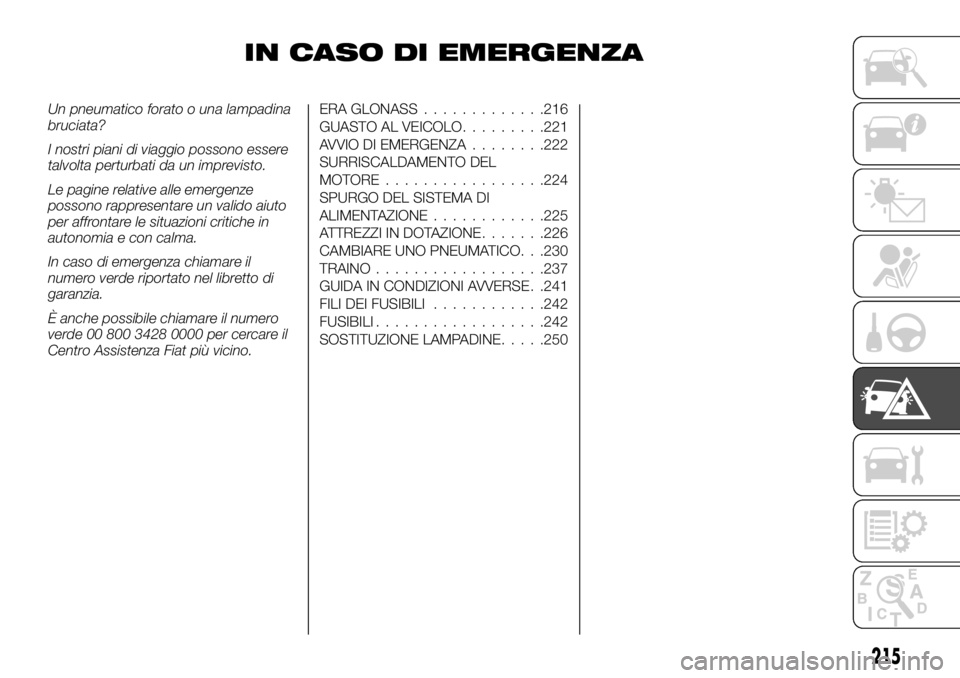 FIAT FULLBACK 2017  Libretto Uso Manutenzione (in Italian) IN CASO DI EMERGENZA
Un pneumatico forato o una lampadina
bruciata?
I nostri piani di viaggio possono essere
talvolta perturbati da un imprevisto.
Le pagine relative alle emergenze
possono rappresenta