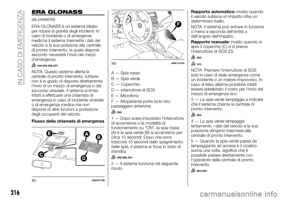 FIAT FULLBACK 2017  Libretto Uso Manutenzione (in Italian) ERA GLONASS
(se presente)
ERA-GLONASS è un sistema ideato
per ridurre la gravità degli incidenti. In
caso di incidente o di emergenze
mediche il sistema trasmette i dati del
veicolo e la sua posizio