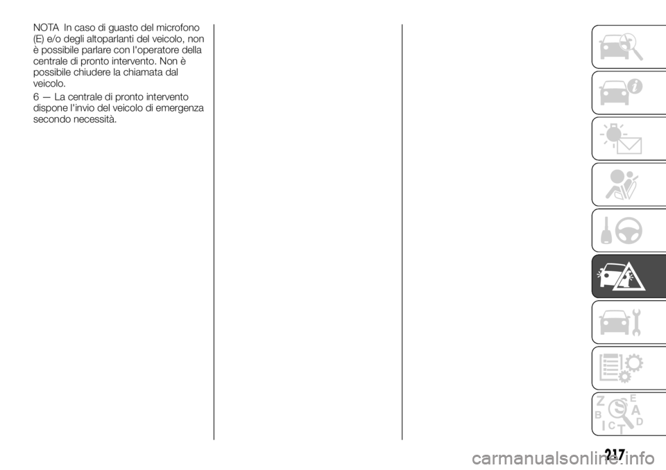 FIAT FULLBACK 2017  Libretto Uso Manutenzione (in Italian) NOTA In caso di guasto del microfono
(E) e/o degli altoparlanti del veicolo, non
è possibile parlare con l'operatore della
centrale di pronto intervento. Non è
possibile chiudere la chiamata dal