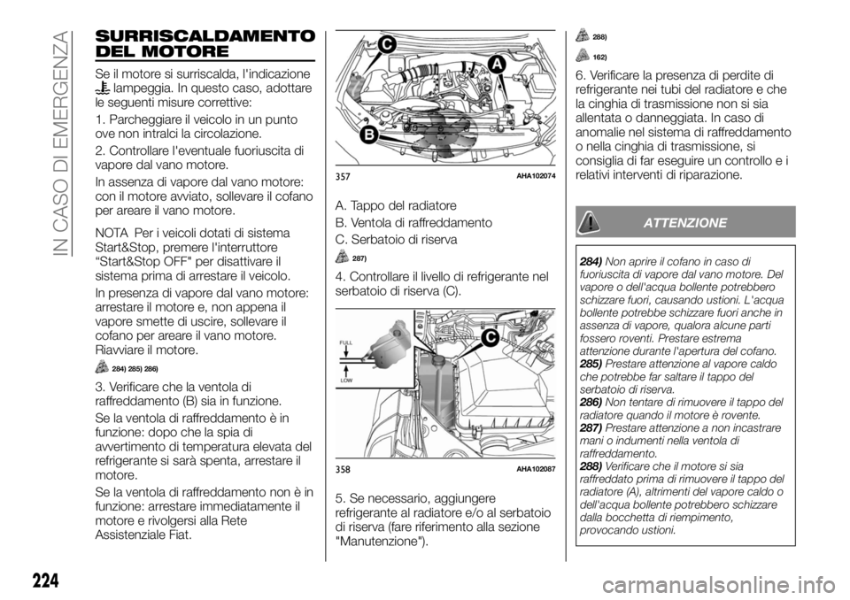FIAT FULLBACK 2017 Libretto Uso Manutenzione (in Italian) SURRISCALDAMENTO
DEL MOTORE
Se il motore si surriscalda, l'indicazionelampeggia. In questo caso, adottare
le seguenti misure correttive:
1. Parcheggiare il veicolo in un punto
ove non intralci la FIAT FULLBACK 2017 Libretto Uso Manutenzione (in Italian) SURRISCALDAMENTO
DEL MOTORE
Se il motore si surriscalda, l'indicazionelampeggia. In questo caso, adottare
le seguenti misure correttive:
1. Parcheggiare il veicolo in un punto
ove non intralci la