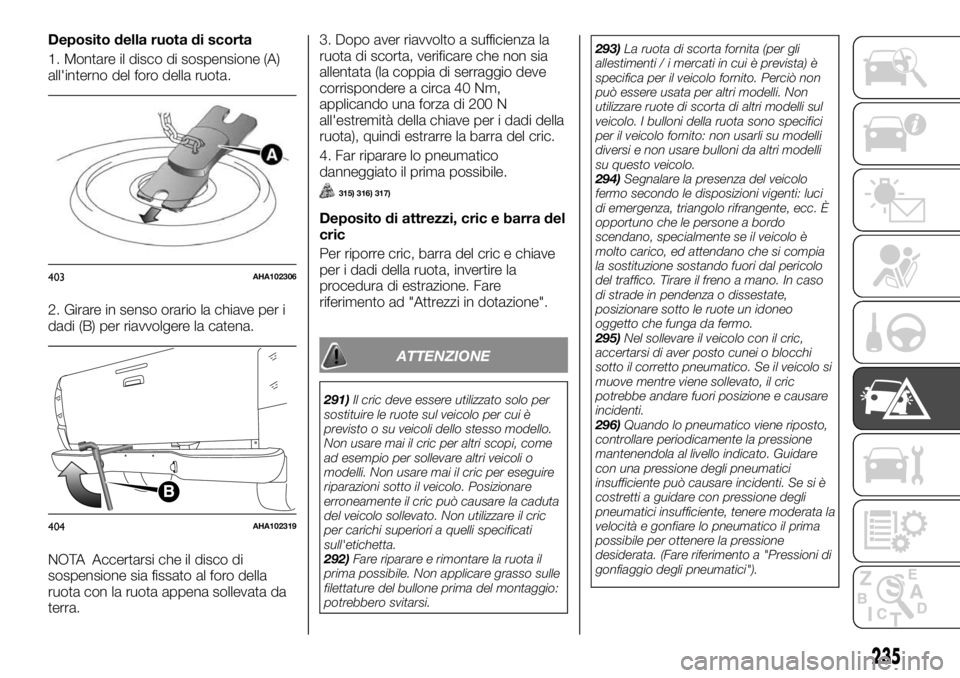 FIAT FULLBACK 2017 Libretto Uso Manutenzione (in Italian) Deposito della ruota di scorta
1. Montare il disco di sospensione (A)
all'interno del foro della ruota.
2. Girare in senso orario la chiave per i
dadi (B) per riavvolgere la catena.
NOTA Accertars FIAT FULLBACK 2017 Libretto Uso Manutenzione (in Italian) Deposito della ruota di scorta
1. Montare il disco di sospensione (A)
all'interno del foro della ruota.
2. Girare in senso orario la chiave per i
dadi (B) per riavvolgere la catena.
NOTA Accertars