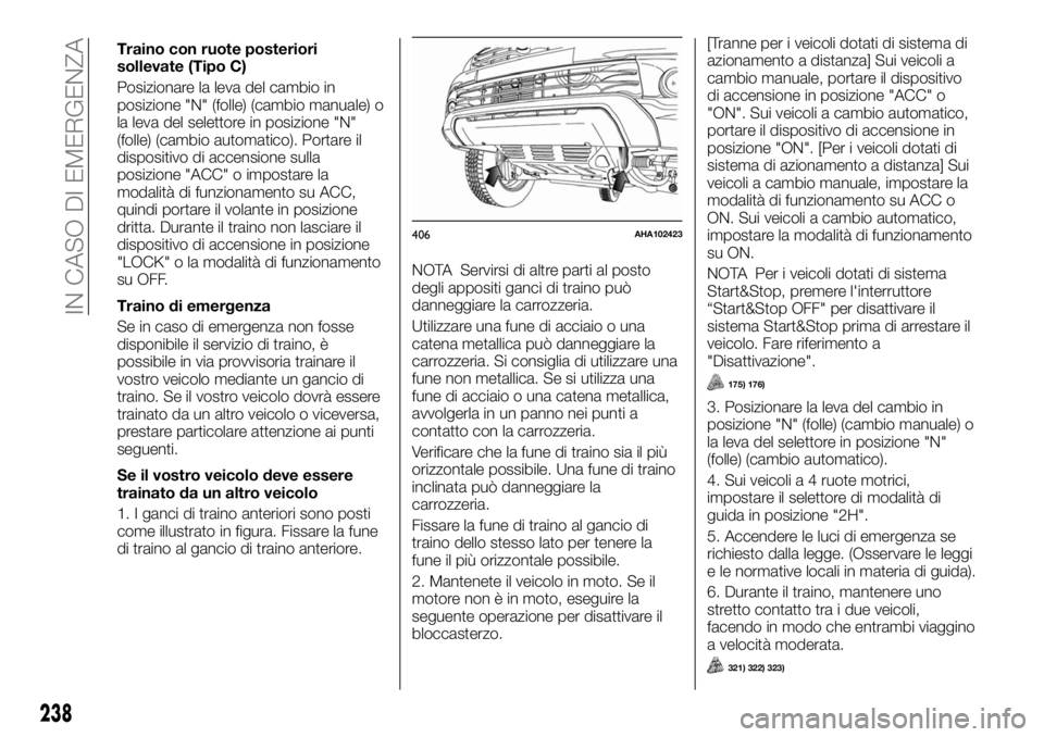 FIAT FULLBACK 2017 Libretto Uso Manutenzione (in Italian) Traino con ruote posteriori
sollevate (Tipo C)
Posizionare la leva del cambio in
posizione "N" (folle) (cambio manuale) o
la leva del selettore in posizione "N"
(folle) (cambio automat FIAT FULLBACK 2017 Libretto Uso Manutenzione (in Italian) Traino con ruote posteriori
sollevate (Tipo C)
Posizionare la leva del cambio in
posizione "N" (folle) (cambio manuale) o
la leva del selettore in posizione "N"
(folle) (cambio automat