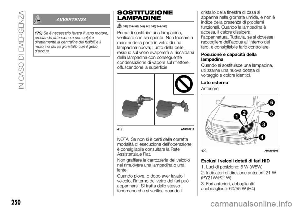 FIAT FULLBACK 2017 Libretto Uso Manutenzione (in Italian) AVVERTENZA
179)Se è necessario lavare il vano motore,
prestando attenzione a non colpire
direttamente la centralina dei fusibili e il
motorino dei tergicristallo con il getto
d'acqua
SOSTITUZIONE FIAT FULLBACK 2017 Libretto Uso Manutenzione (in Italian) AVVERTENZA
179)Se è necessario lavare il vano motore,
prestando attenzione a non colpire
direttamente la centralina dei fusibili e il
motorino dei tergicristallo con il getto
d'acqua
SOSTITUZIONE
